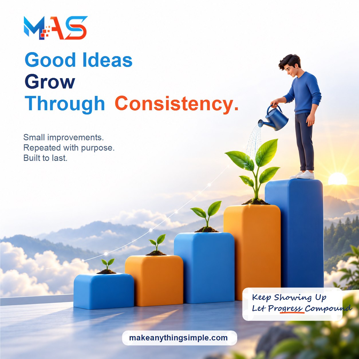 Good Ideas Grow Through Consistency.